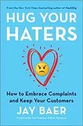 Hug Your Haters: How to Embrace Complaints and Keep Your Customers