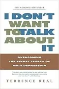 I Don&#39;t Want to Talk About It: Overcoming the Secret Legacy of Male Depression