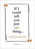 If I Could Tell You Just One Thing&hellip;: Encounters with Remarkable People and Their Most Valuable Advice