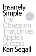 Insanely Simple: The Obsession That Drives Apple&#39;s Success