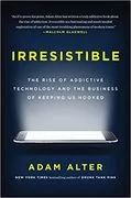 Irresistible: The Rise of Addictive Technology and the Business of Keeping Us Hooked