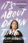 It&#39;s About Damn Time: How to Turn Being Underestimated into Your Greatest Advantage