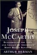Joseph McCarthy: Reexamining the Life and Legacy of America&#39;s Most Hated Senator