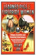 Learned Pigs and Fireproof Women: Unique, Eccentric and Amazing Entertainers