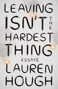 Leaving Isn&#39;t the Hardest Thing: Essays