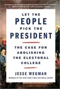 Let the People Pick the President: The Case for Abolishing the Electoral College