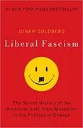 Liberal Fascism: The Secret History of the American Left, From Mussolini to the Politics of Change