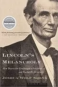 Lincoln&#39;s Melancholy: How Depression Challenged a President and Fueled His Greatness