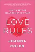 Love Rules: How to Get the Relationship You Want