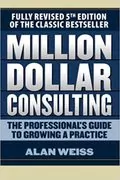 Million Dollar Consulting: The Professional&#39;s Guide to Growing a Practice