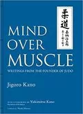 Mind Over Muscle: Writings from the Founder of Judo