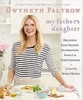 My Father&#39;s Daughter: Delicious, Easy Recipes Celebrating Family &amp; Togetherness