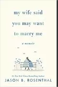 My Wife Said You May Want to Marry Me: A Memoir
