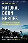 Natural Born Heroes: Mastering the Lost Secrets of Strength and Endurance