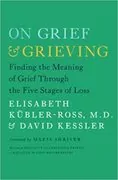 On Grief and Grieving: Finding the Meaning of Grief Through the Five Stages of Loss