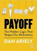 Payoff: The Hidden Logic That Shapes Our Motivations