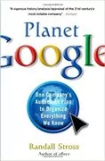 Planet Google: One Company&#39;s Audacious Plan to Organize Everything We Know