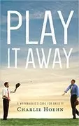 Play It Away: A Workaholic&#39;s Cure for Anxiety