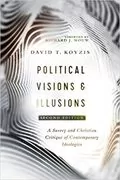 Political Visions &amp; Illusions: A Survey &amp; Christian Critique of Contemporary Ideologies