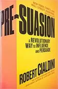 Pre-Suasion: A Revolutionary Way to Influence and Persuade