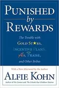 Punished by Rewards: The Trouble with Gold Stars, Incentive Plans, A&#39;s, Praise, and Other Bribes