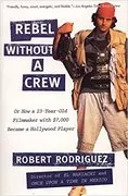 Rebel without a Crew: Or How a 23-Year-Old Filmmaker With $7,000 Became a Hollywood Player