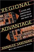 Regional Advantage: Culture and Competition in Silicon Valley and Route 128