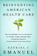 Reinventing American Health Care: How the Affordable Care Act will Improve our Terribly Complex, Blatantly Unjust, Outrageously Expensive, Grossly Inefficient, Error Prone System