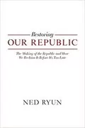 Restoring Our Republic: The Making of the Republic and How We Reclaim It Before It&#39;s Too Late