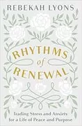 Rhythms of Renewal: Trading Stress and Anxiety for a Life of Peace and Purpose