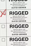 Rigged: America, Russia, and One Hundred Years of Covert Electoral Interference