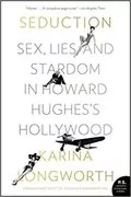 Seduction: Sex, Lies, and Stardom in Howard Hughes&#39;s Hollywood