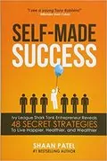 Self-Made Success: Ivy League Shark Tank Entrepreneur Reveals 48 Secret Strategies To Live Happier, Healthier, And Wealthier