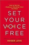 Set Your Voice Free: How to Get the Singing or Speaking Voice You Want