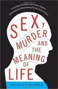 Sex, Murder, and the Meaning of Life: A Psychologist Investigates How Evolution, Cognition, and Complexity are Revolutionizing our View of Human Nature
