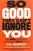 So Good They Can&#39;t Ignore You: Why Skills Trump Passion in the Quest for Work You Love