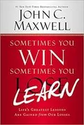 Sometimes You Win&ndash;Sometimes You Learn: Life&#39;s Greatest Lessons Are Gained from Our Losses