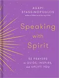 Speaking with Spirit: 52 Prayers to Guide, Inspire, and Uplift You