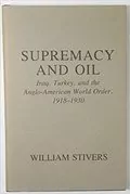 Supremacy and Oil: Iraq, Turkey and the Anglo American World Order 1918-1930