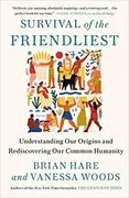 Survival of the Friendliest: Understanding Our Origins and Rediscovering Our Common Humanity