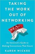 Taking the Work Out of Networking: An Introvert&#39;s Guide to Making Connections That Count