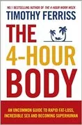 The 4-Hour Body: An Uncommon Guide to Rapid Fat-Loss, Incredible Sex, and Becoming Superhuman
