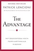 The Advantage: Why Organizational Health Trumps Everything Else In Business