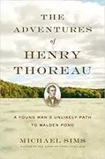 The Adventures of Henry Thoreau: A Young Man&#39;s Unlikely Path to Walden Pond