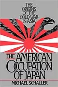 The American Occupation of Japan: The Orgins of the Cold War in Asia