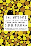 The Antidote: Happiness for People Who Can&#39;t Stand Positive Thinking