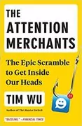 The Attention Merchants: The Epic Struggle to Get Inside Our Heads