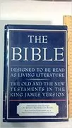 The Bible: Designed to be Read as Living Literature, the Old and the New Testaments in the King James Version