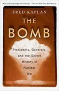 The Bomb: Presidents, Generals, and the Secret History of Nuclear War