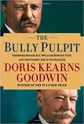 The Bully Pulpit: Theodore Roosevelt, William Howard Taft, and the Golden Age of Journalism